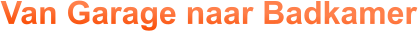 Van Garage naar Badkamer
